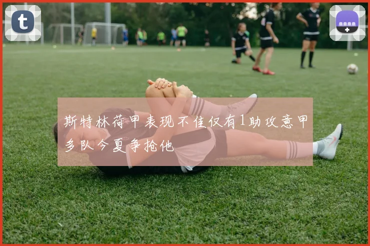 斯特林荷甲表现不佳仅有1助攻意甲多队今夏争抢他