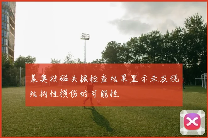 莱奥核磁共振检查结果显示未发现结构性损伤的可能性