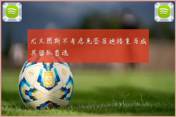 尤文图斯不考虑免签吕迪格皇马成其留队首选