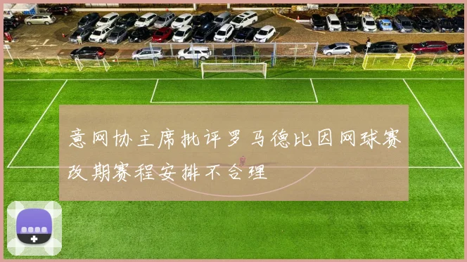 意网协主席批评罗马德比因网球赛改期赛程安排不合理